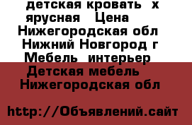 детская кровать 2х ярусная › Цена ­ 7 - Нижегородская обл., Нижний Новгород г. Мебель, интерьер » Детская мебель   . Нижегородская обл.